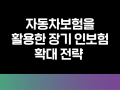 자동차보험 증권 점검 강의 후 장기 인보험 확대를 위한 5주 활동관리 프로젝트